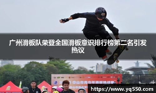 广州滑板队荣登全国滑板意识排行榜第二名引发热议