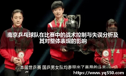 南京乒乓球队在比赛中的战术控制与失误分析及其对整体表现的影响
