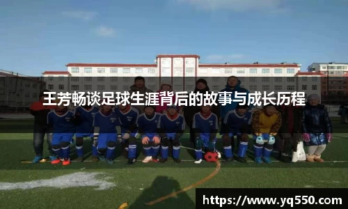 王芳畅谈足球生涯背后的故事与成长历程