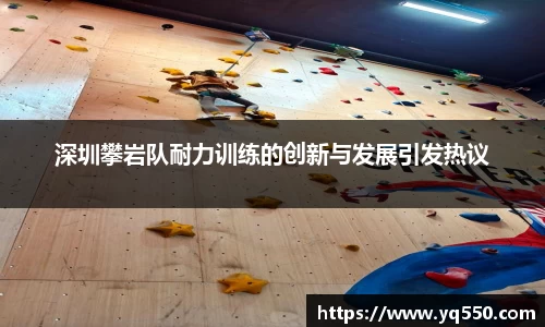 深圳攀岩队耐力训练的创新与发展引发热议