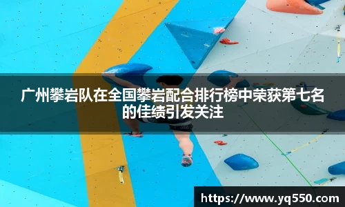 广州攀岩队在全国攀岩配合排行榜中荣获第七名的佳绩引发关注