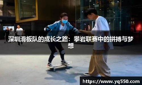 深圳滑板队的成长之路：攀岩联赛中的拼搏与梦想